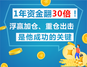 1年资金翻30倍！浮赢加仓、重仓出击是他成功的关键