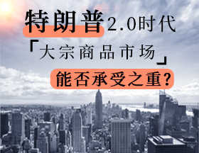 特朗普2.0时代：大宗商品市场能否承受之重？